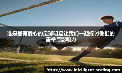 谁是最有爱心的足球明星让我们一起探讨他们的善举与影响力